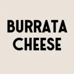 BURRATA CHEESE